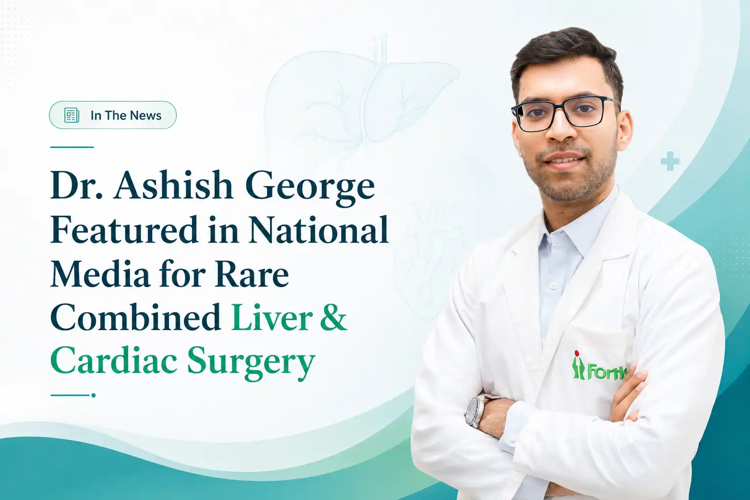 Dr. Ashish George featured in Hindustan Times and Fortis Healthcare for rare liver and heart transplant procedures